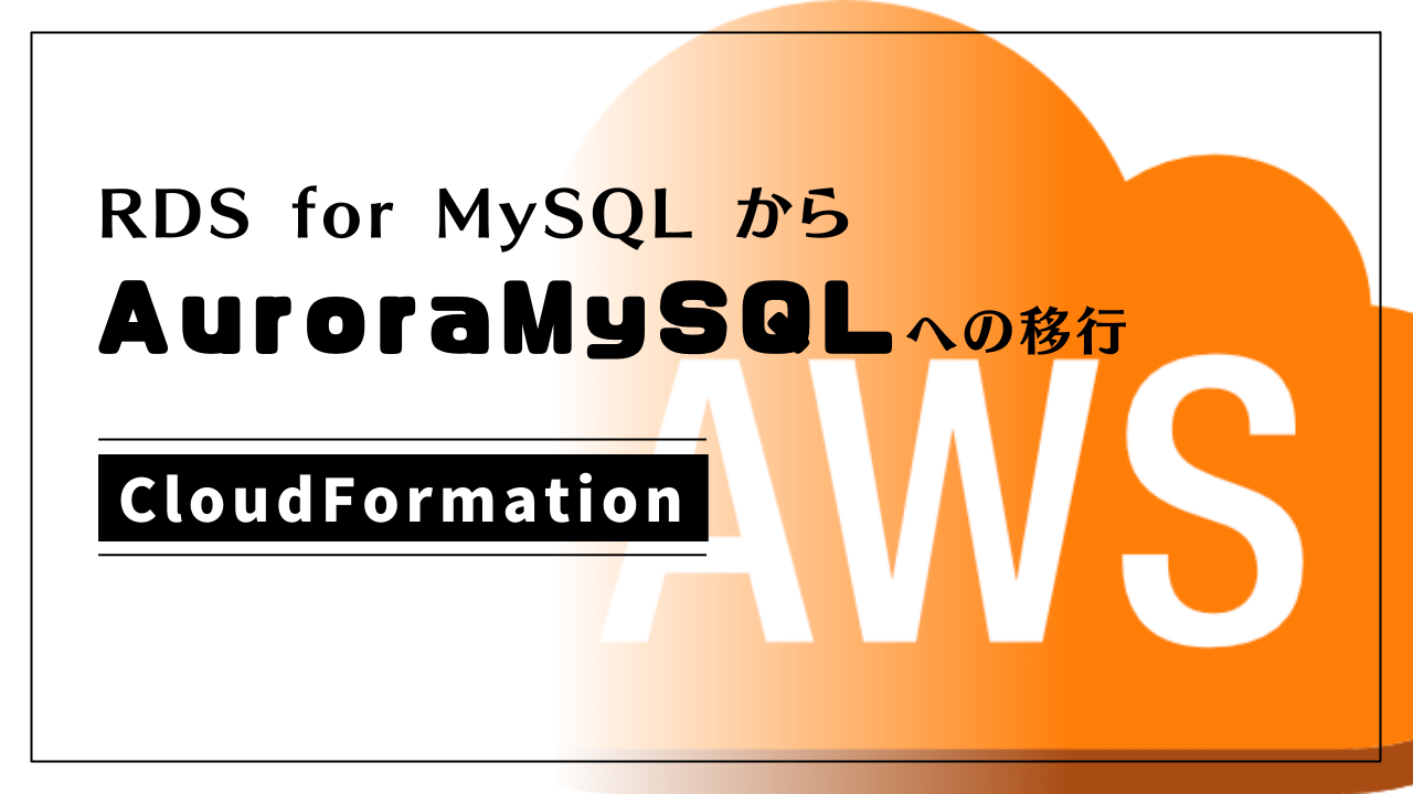 [AWS] CloudFormationで管理しているRDS for MySQLからAurora MySQLに移行する手順