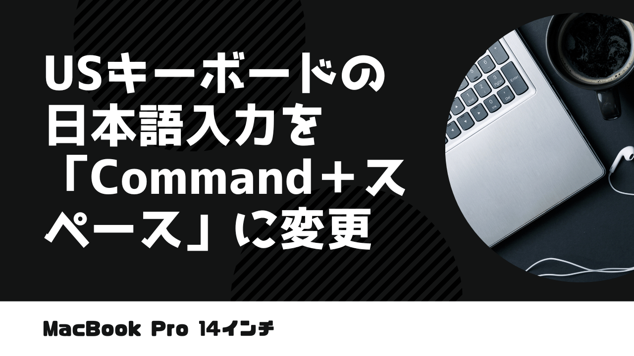 MacBook Pro 14 インチのUSキーボードの日本語入力を「Command＋スペース」に変更
